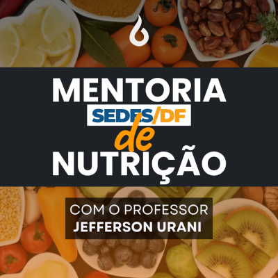 [Mentoria - SEDES/DF - Nutrição - Conhecimentos Básicos e Específicos]